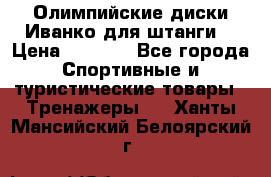 Олимпийские диски Иванко для штанги  › Цена ­ 7 500 - Все города Спортивные и туристические товары » Тренажеры   . Ханты-Мансийский,Белоярский г.